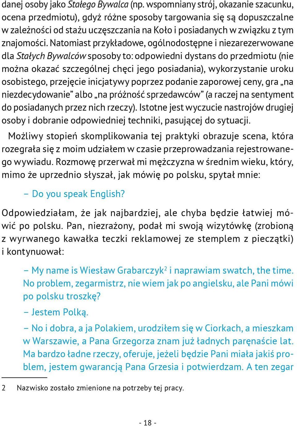 Natomiast przykładowe, ogólnodostępne i niezarezerwowane dla Stałych Bywalców sposoby to: odpowiedni dystans do przedmiotu (nie można okazać szczególnej chęci jego posiadania), wykorzystanie uroku