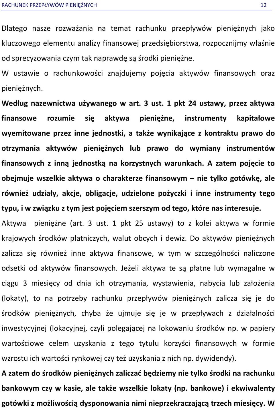 1 pkt 24 ustawy, przez aktywa finansowe rozumie się aktywa pieniężne, instrumenty kapitałowe wyemitowane przez inne jednostki, a także wynikające z kontraktu prawo do otrzymania aktywów pieniężnych