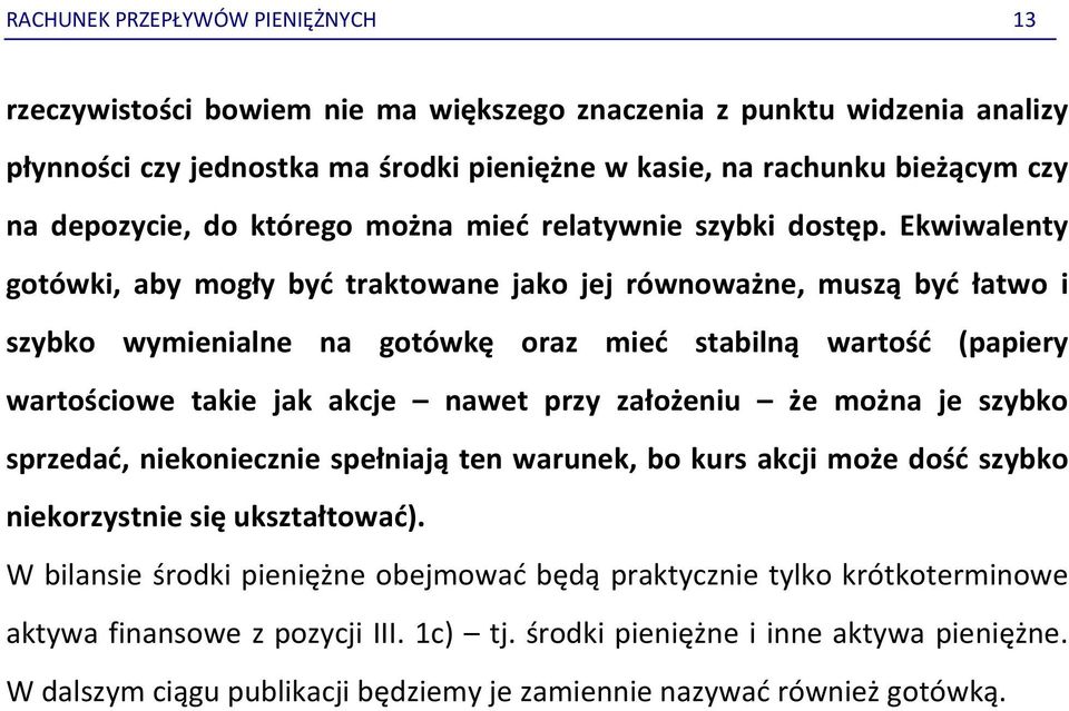 Ekwiwalenty gotówki, aby mogły być traktowane jako jej równoważne, muszą być łatwo i szybko wymienialne na gotówkę oraz mieć stabilną wartość (papiery wartościowe takie jak akcje nawet przy założeniu