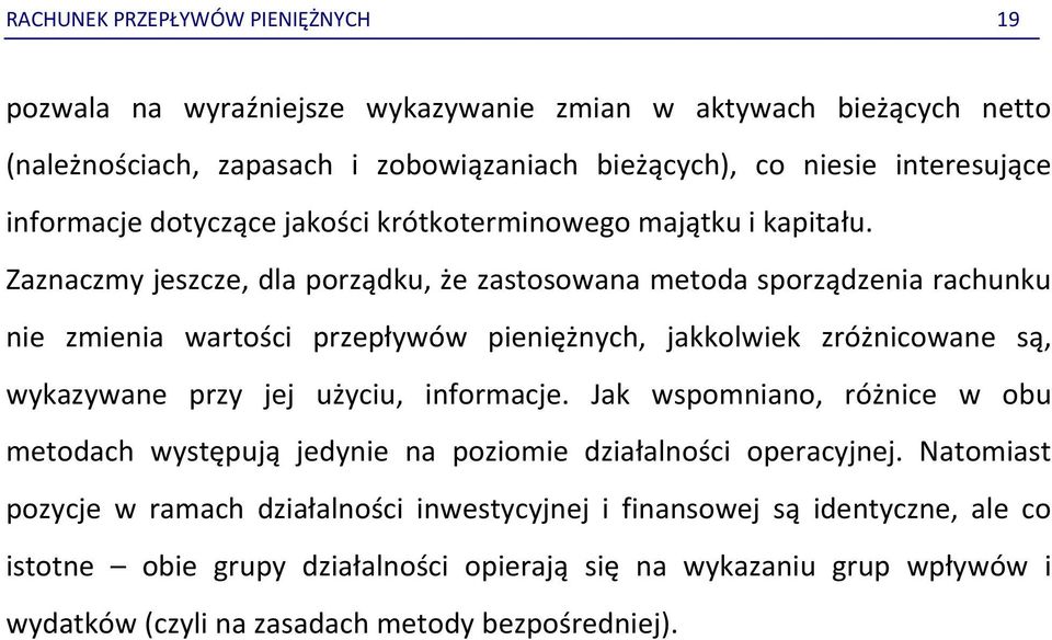 Zaznaczmy jeszcze, dla porządku, że zastosowana metoda sporządzenia rachunku nie zmienia wartości przepływów pieniężnych, jakkolwiek zróżnicowane są, wykazywane przy jej użyciu,