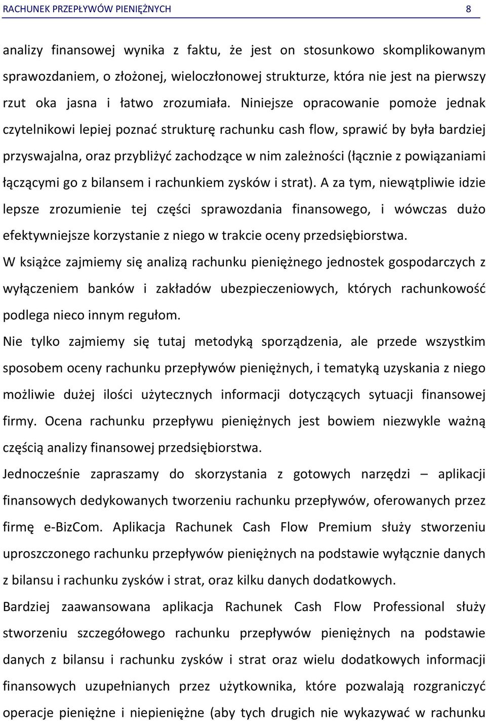 Niniejsze opracowanie pomoże jednak czytelnikowi lepiej poznać strukturę rachunku cash flow, sprawić by była bardziej przyswajalna, oraz przybliżyć zachodzące w nim zależności (łącznie z powiązaniami