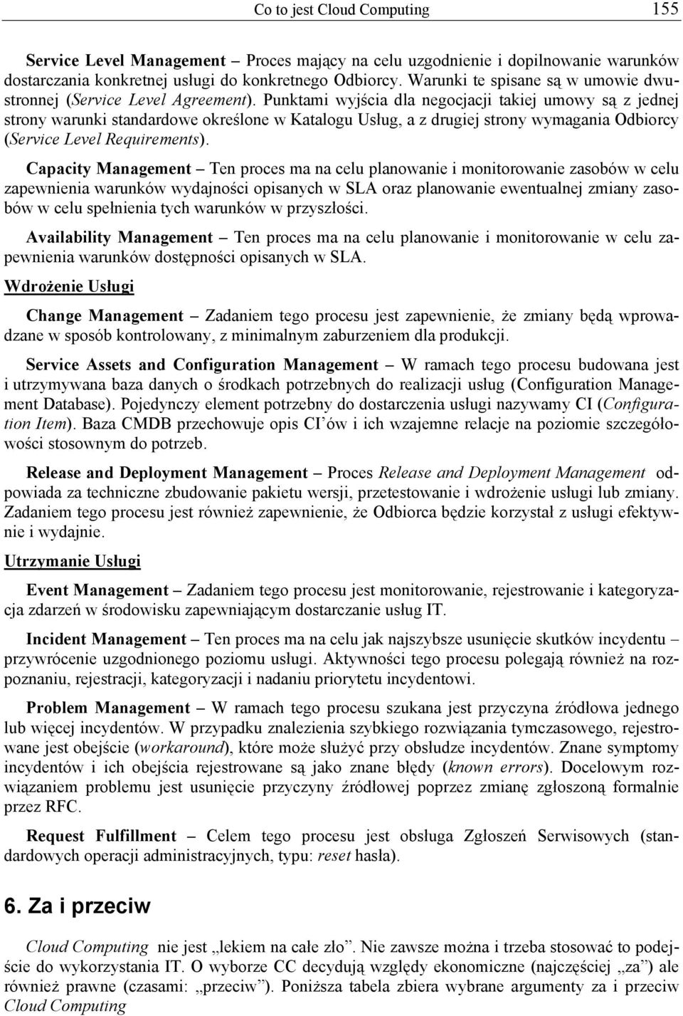 Punktami wyjścia dla negocjacji takiej umowy są z jednej strony warunki standardowe określone w Katalogu Usług, a z drugiej strony wymagania Odbiorcy (Service Level Requirements).