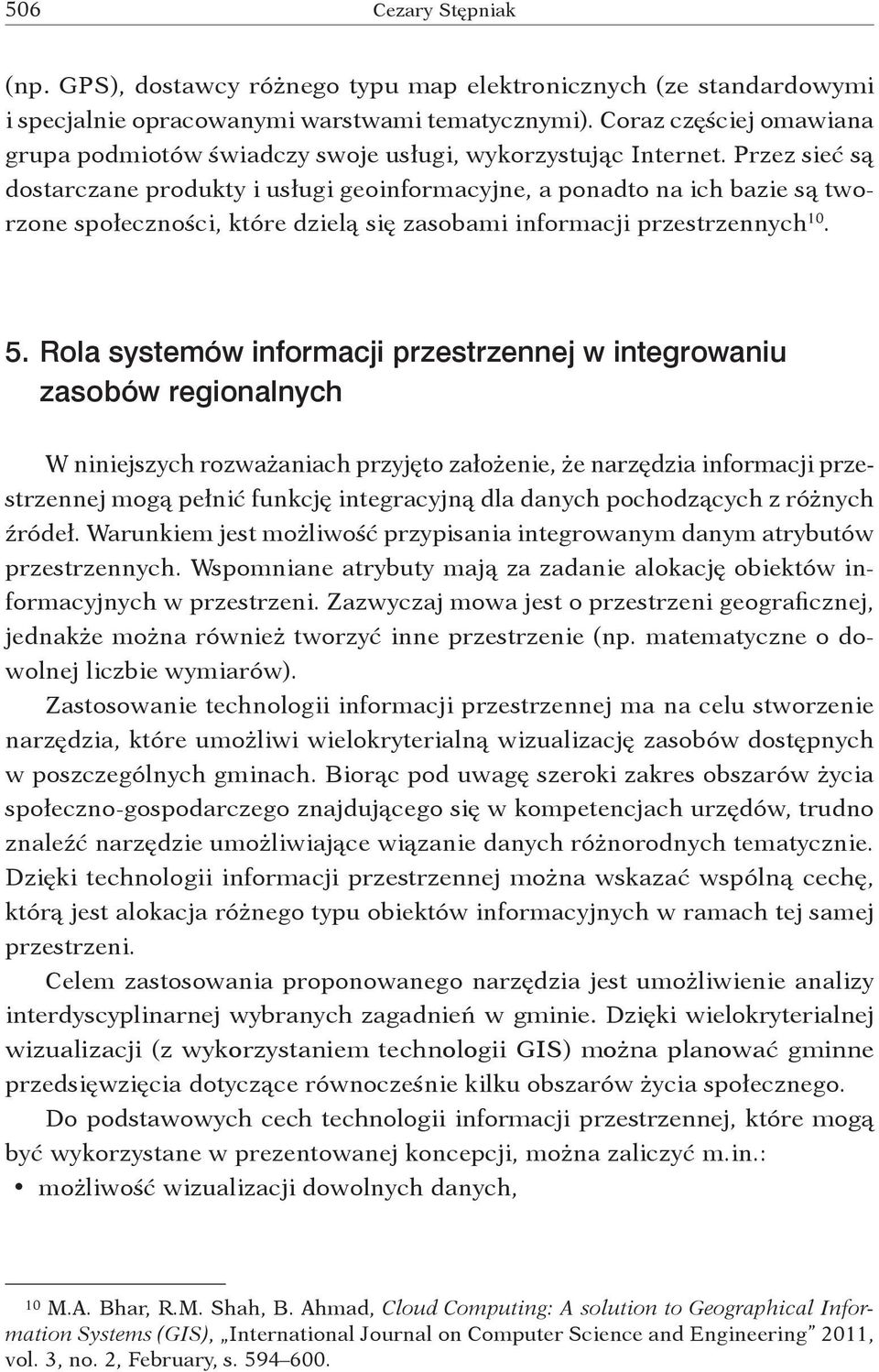 Przez sieć są dostarczane produkty i usługi geoinformacyjne, a ponadto na ich bazie są tworzone społeczności, które dzielą się zasobami informacji przestrzennych 10. 5.