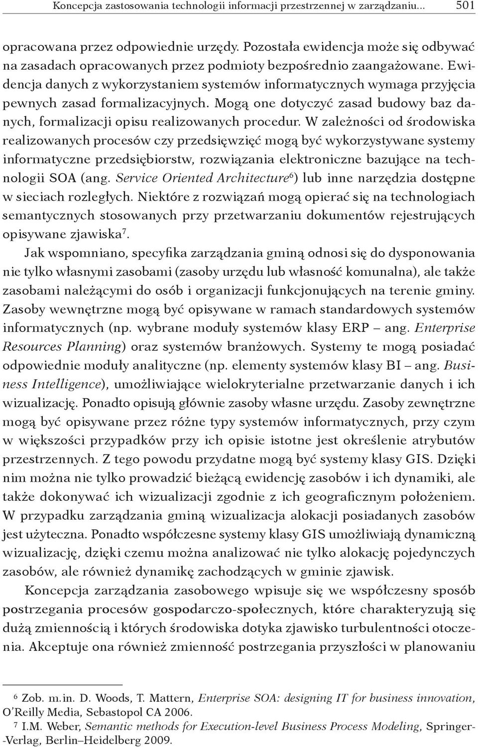 Ewidencja danych z wykorzystaniem systemów informatycznych wymaga przyjęcia pewnych zasad formalizacyjnych. Mogą one dotyczyć zasad budowy baz danych, formalizacji opisu realizowanych procedur.