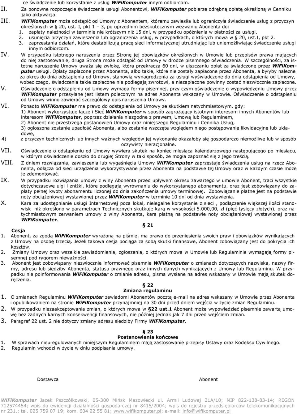 I, pkt 1 3, po uprzednim bezskutecznym wezwaniu Abonenta do: 1. zapłaty należności w terminie nie krótszym niż 15 dni, w przypadku opóźnienia w płatności za usługi, 2.