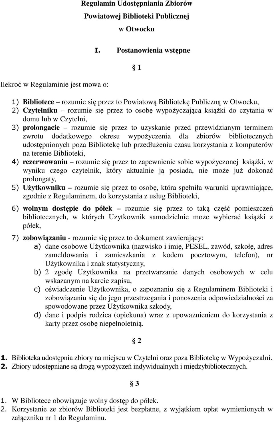 3) prolongacie rozumie się przez to uzyskanie przed przewidzianym terminem zwrotu dodatkowego okresu wypożyczenia dla zbiorów bibliotecznych udostępnionych poza Bibliotekę lub przedłużeniu czasu