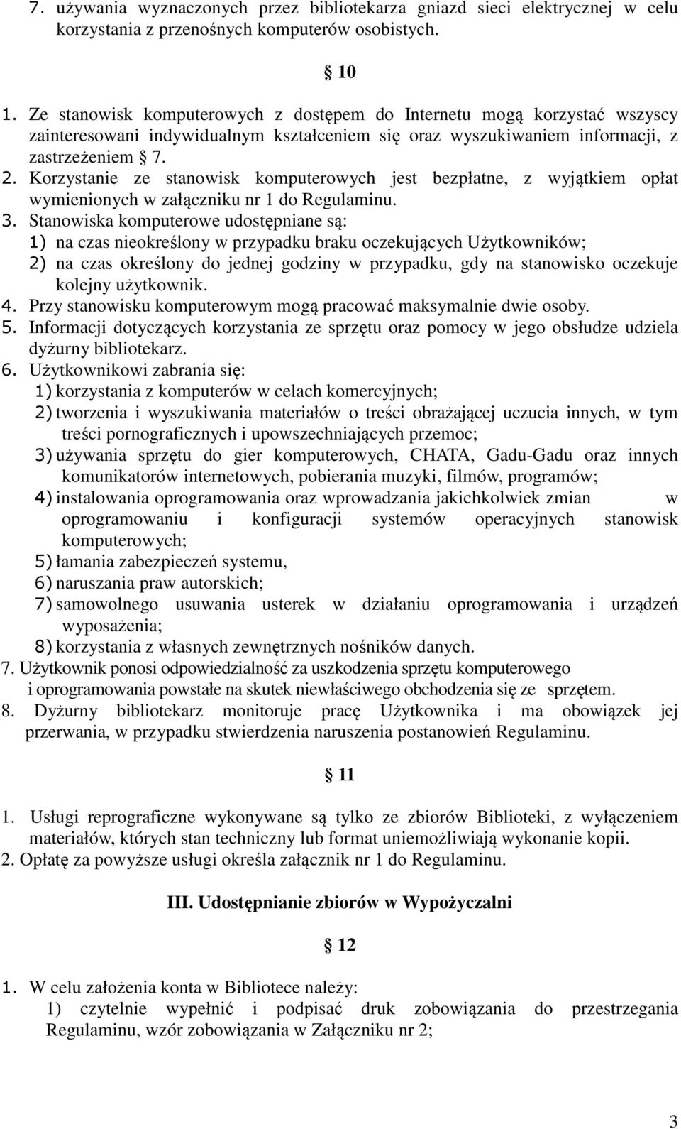 Korzystanie ze stanowisk komputerowych jest bezpłatne, z wyjątkiem opłat wymienionych w załączniku nr 1 do Regulaminu. 3.