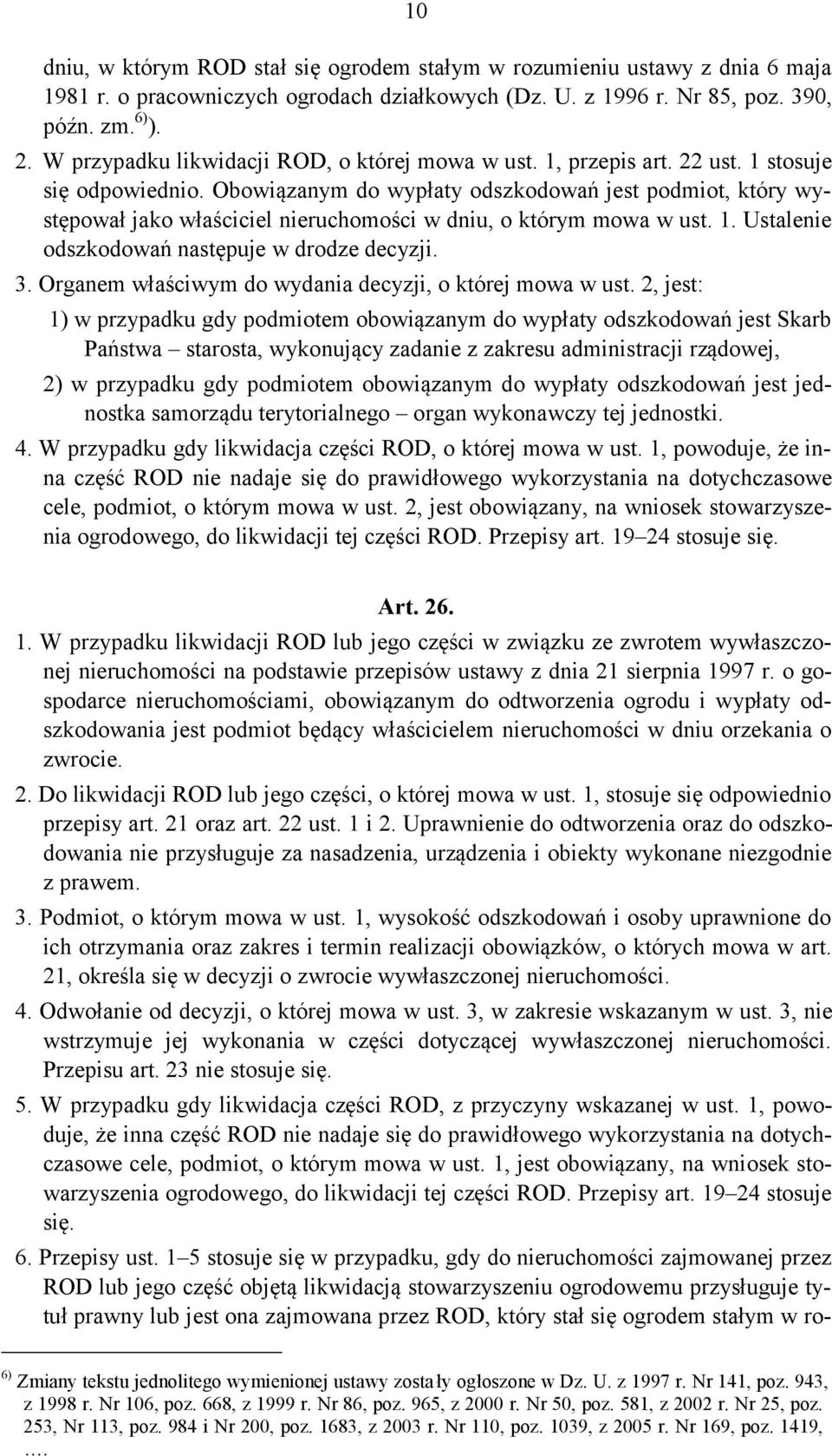 Obowiązanym do wypłaty odszkodowań jest podmiot, który występował jako właściciel nieruchomości w dniu, o którym mowa w ust. 1. Ustalenie odszkodowań następuje w drodze decyzji. 3.