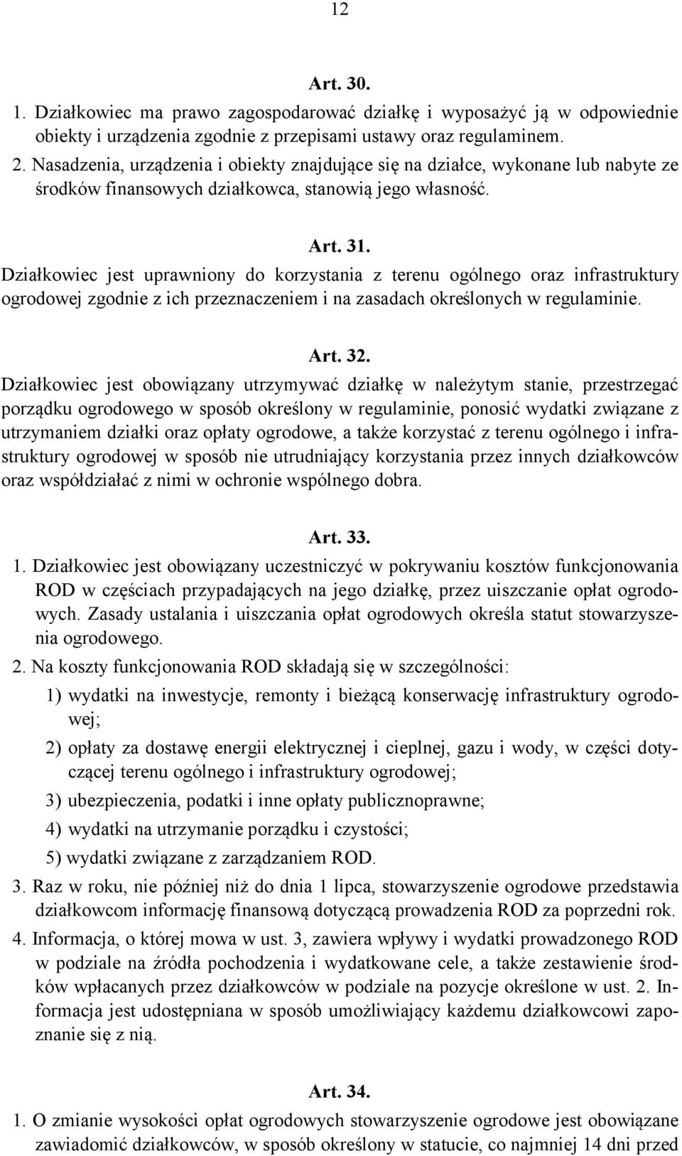 Działkowiec jest uprawniony do korzystania z terenu ogólnego oraz infrastruktury ogrodowej zgodnie z ich przeznaczeniem i na zasadach określonych w regulaminie. Art. 32.