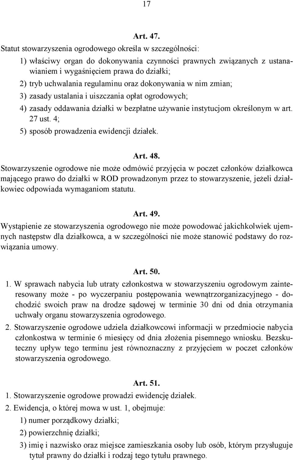 oraz dokonywania w nim zmian; 3) zasady ustalania i uiszczania opłat ogrodowych; 4) zasady oddawania działki w bezpłatne używanie instytucjom określonym w art. 27 ust.