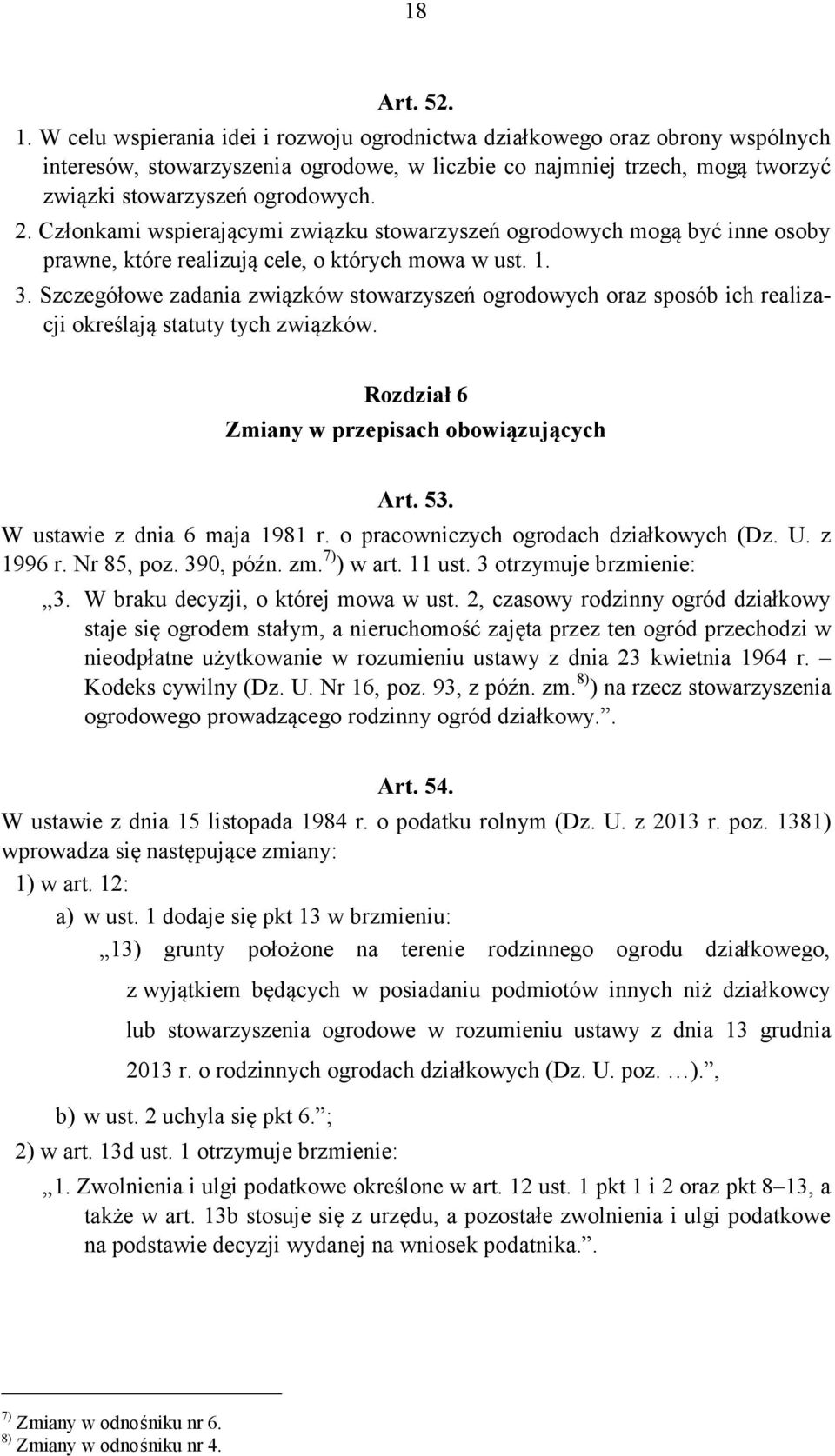 Członkami wspierającymi związku stowarzyszeń ogrodowych mogą być inne osoby prawne, które realizują cele, o których mowa w ust. 1. 3.