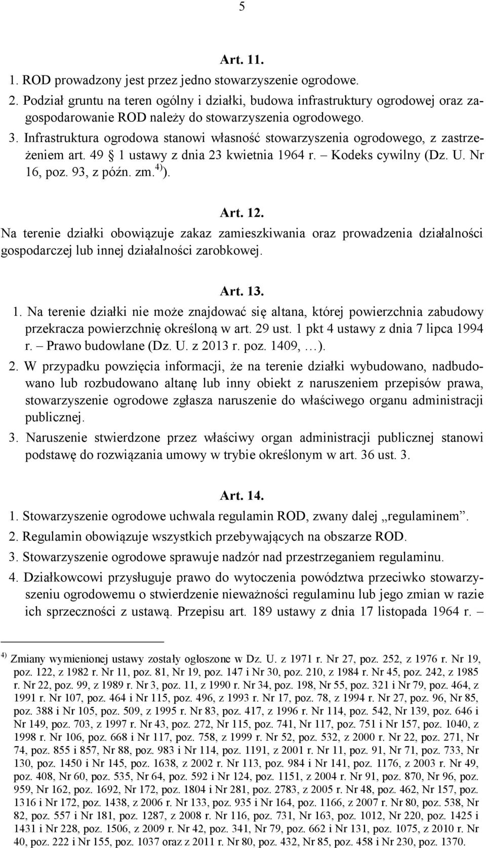 Infrastruktura ogrodowa stanowi własność stowarzyszenia ogrodowego, z zastrzeżeniem art. 49 1 ustawy z dnia 23 kwietnia 1964 r. Kodeks cywilny (Dz. U. Nr 16, poz. 93, z późn. zm. 4) ). Art. 12.