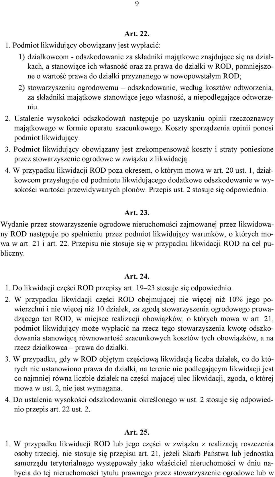 o wartość prawa do działki przyznanego w nowopowstałym ROD; 2) stowarzyszeniu ogrodowemu odszkodowanie, według kosztów odtworzenia, za składniki majątkowe stanowiące jego własność, a niepodlegające