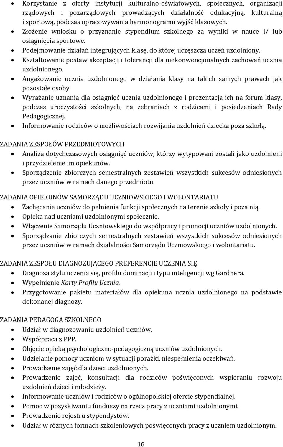 Podejmowanie działań integrujących klasę, do której uczęszcza uczeń uzdolniony. Kształtowanie postaw akceptacji i tolerancji dla niekonwencjonalnych zachowań ucznia uzdolnionego.