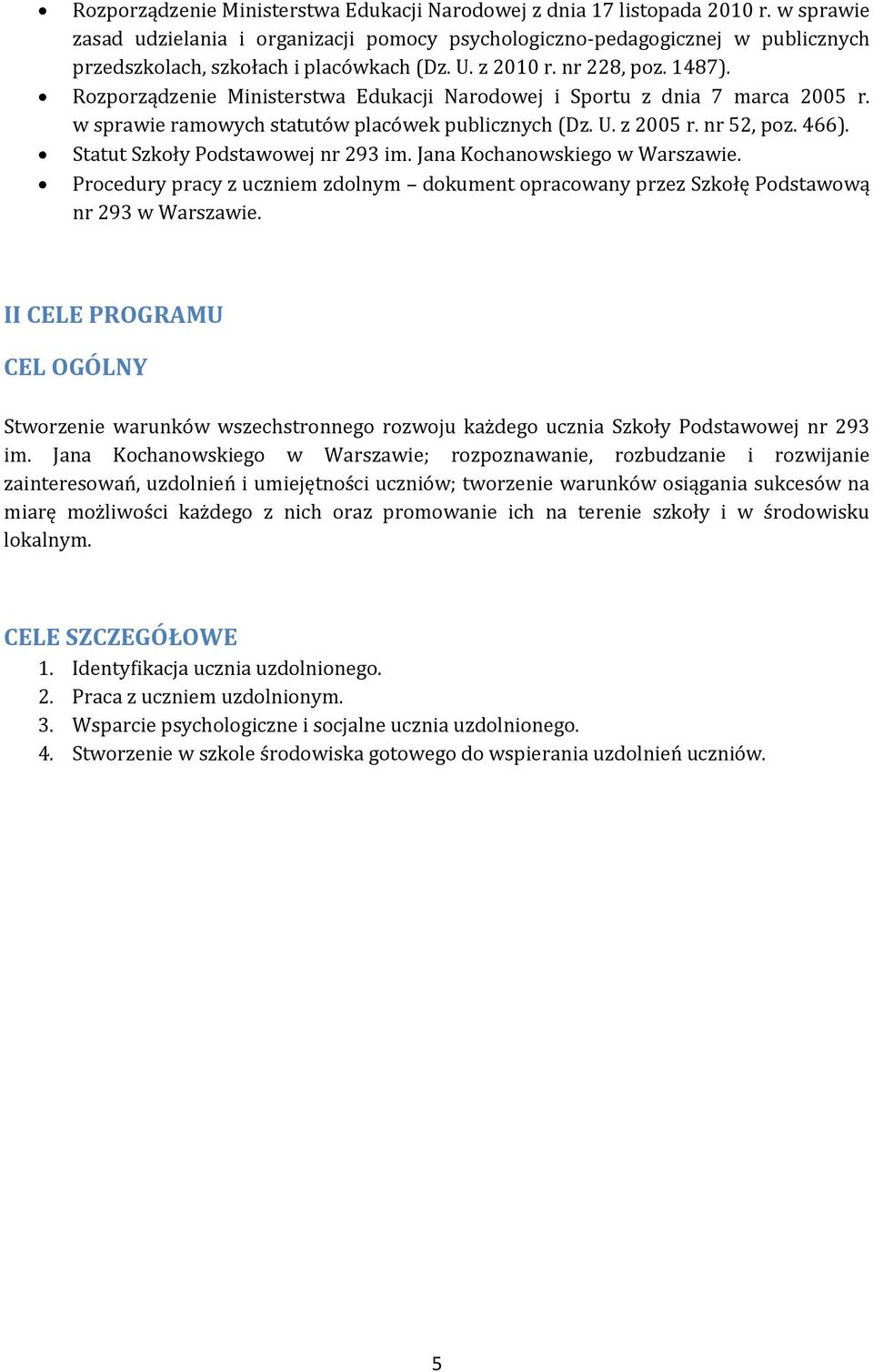 Rozporządzenie Ministerstwa Edukacji Narodowej i Sportu z dnia 7 marca 2005 r. w sprawie ramowych statutów placówek publicznych (Dz. U. z 2005 r. nr 52, poz. 466). Statut Szkoły Podstawowej nr 293 im.