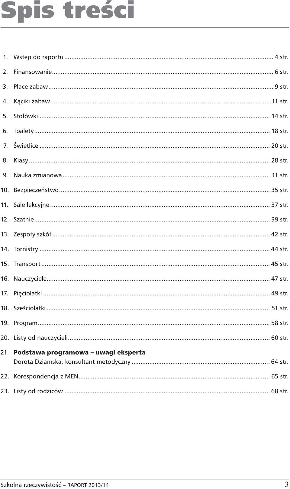 Tornistry... 44 str. 15. Transport... 45 str. 16. Nauczyciele... 47 str. 17. Pięciolatki... 49 str. 18. Sześciolatki... 51 str. 19. Program... 58 str. 20. Listy od nauczycieli... 60 str.