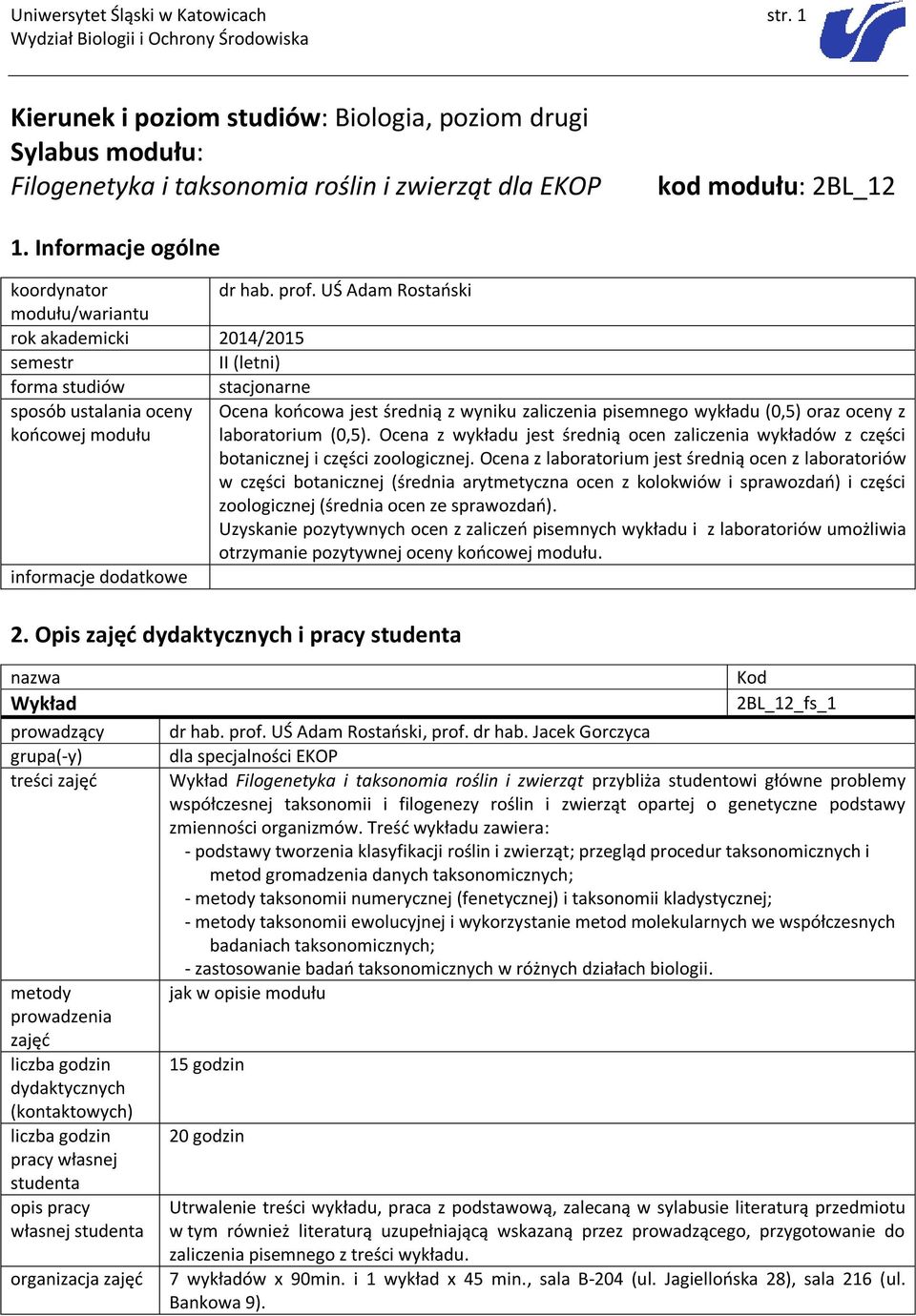 UŚ Adam Rostański modułu/wariantu rok akademicki 2014/2015 semestr II (letni) forma studiów stacjonarne sposób ustalania oceny Ocena końcowa jest średnią z wyniku zaliczenia pisemnego wykładu (0,5)