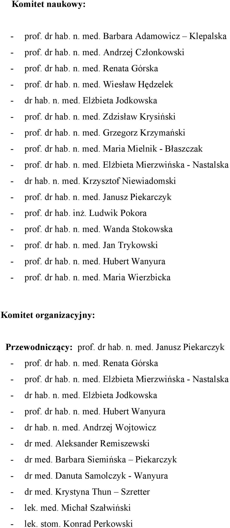 n. med. Krzysztof Niewiadomski - prof. dr hab. n. med. Janusz Piekarczyk - prof. dr hab. inż. Ludwik Pokora - prof. dr hab. n. med. Wanda Stokowska - prof. dr hab. n. med. Jan Trykowski - prof.