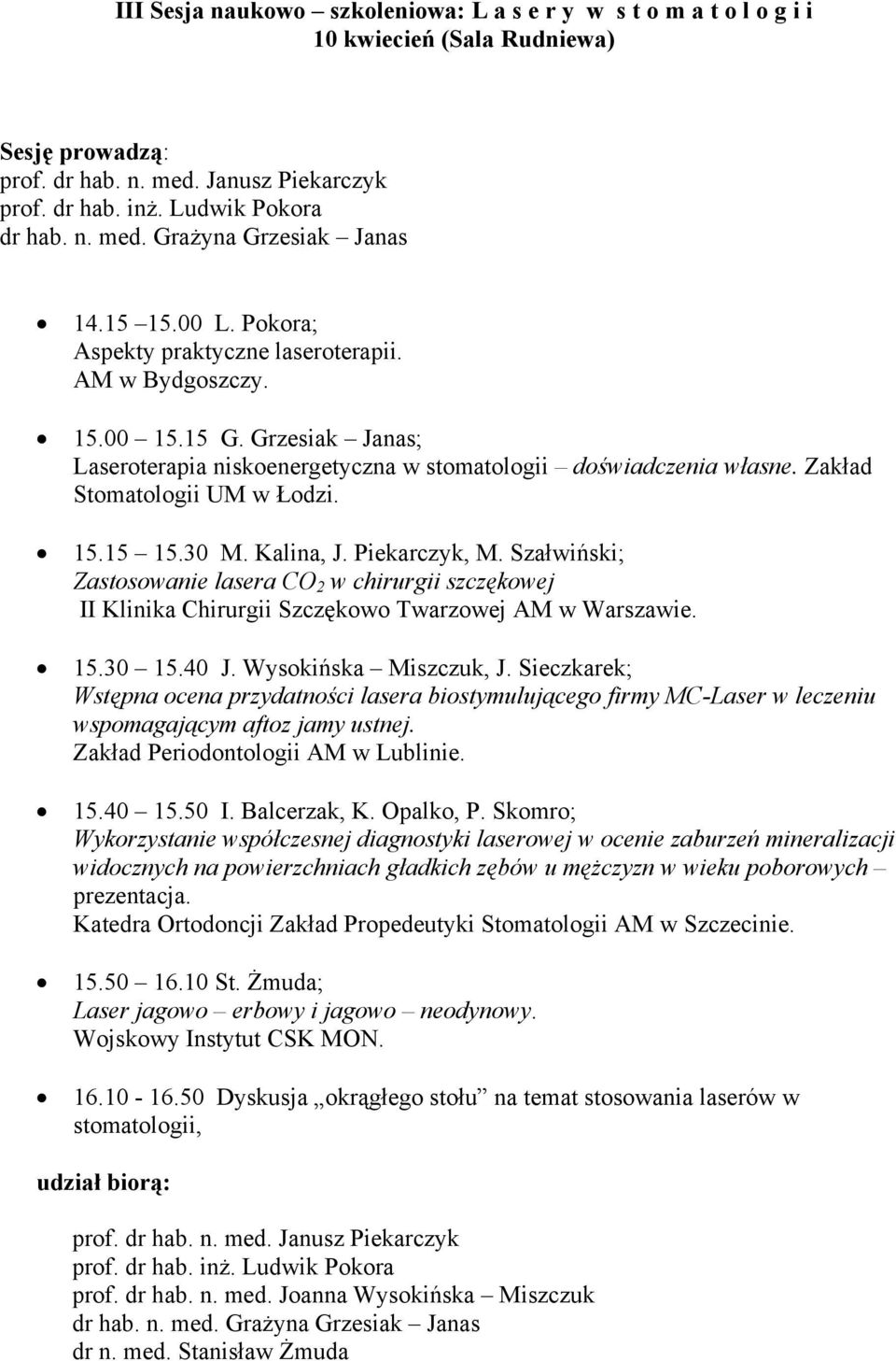 Zakład Stomatologii UM w Łodzi. 15.15 15.30 M. Kalina, J. Piekarczyk, M. Szałwiński; Zastosowanie lasera CO 2 w chirurgii szczękowej II Klinika Chirurgii Szczękowo Twarzowej AM w Warszawie. 15.30 15.