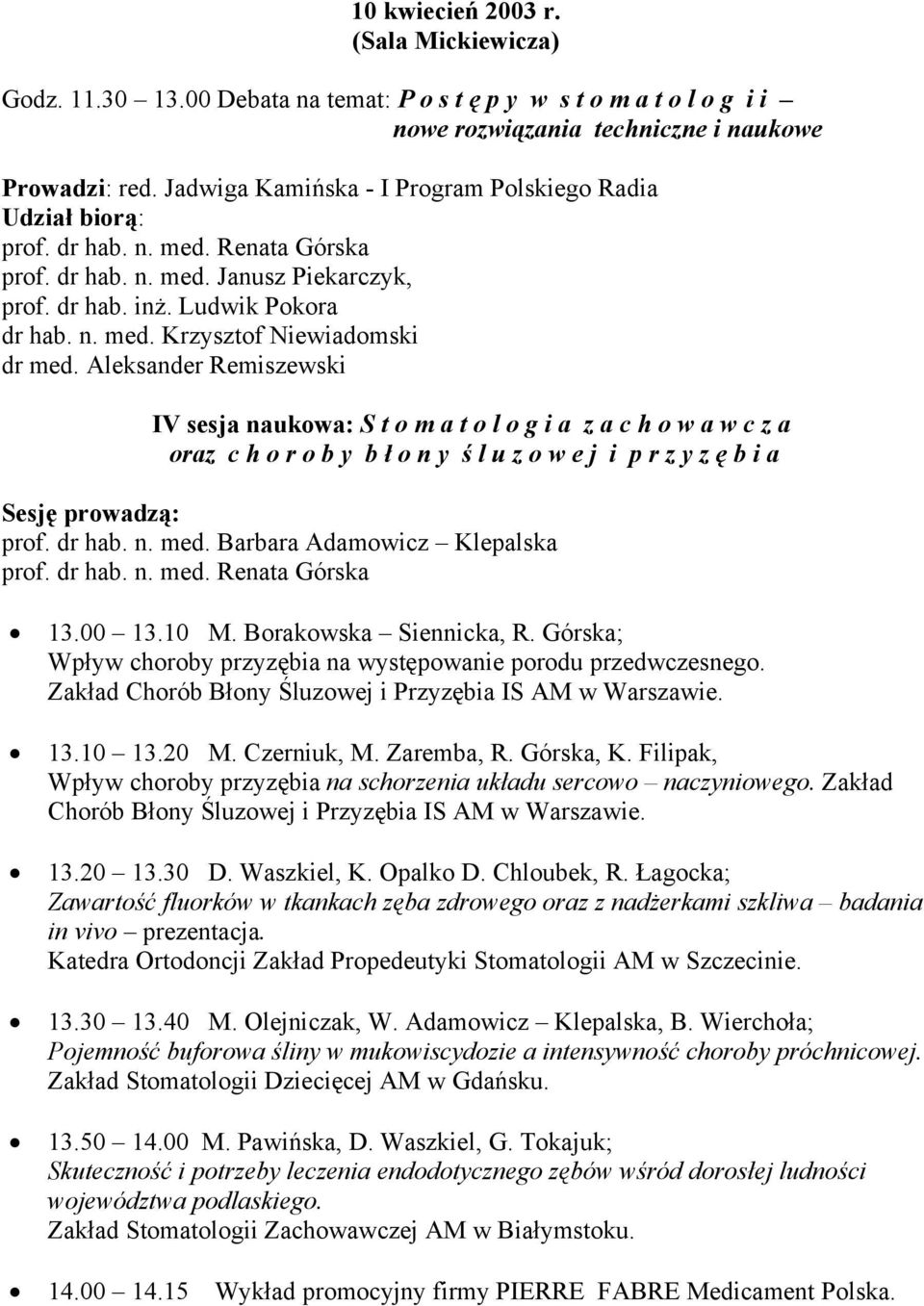 Aleksander Remiszewski IV sesja naukowa: S t o m a t o l o g i a z a c h o w a w c z a oraz c h o r o b y b ł o n y ś l u z o w e j i p r z y z ę b i a prof. dr hab. n. med.