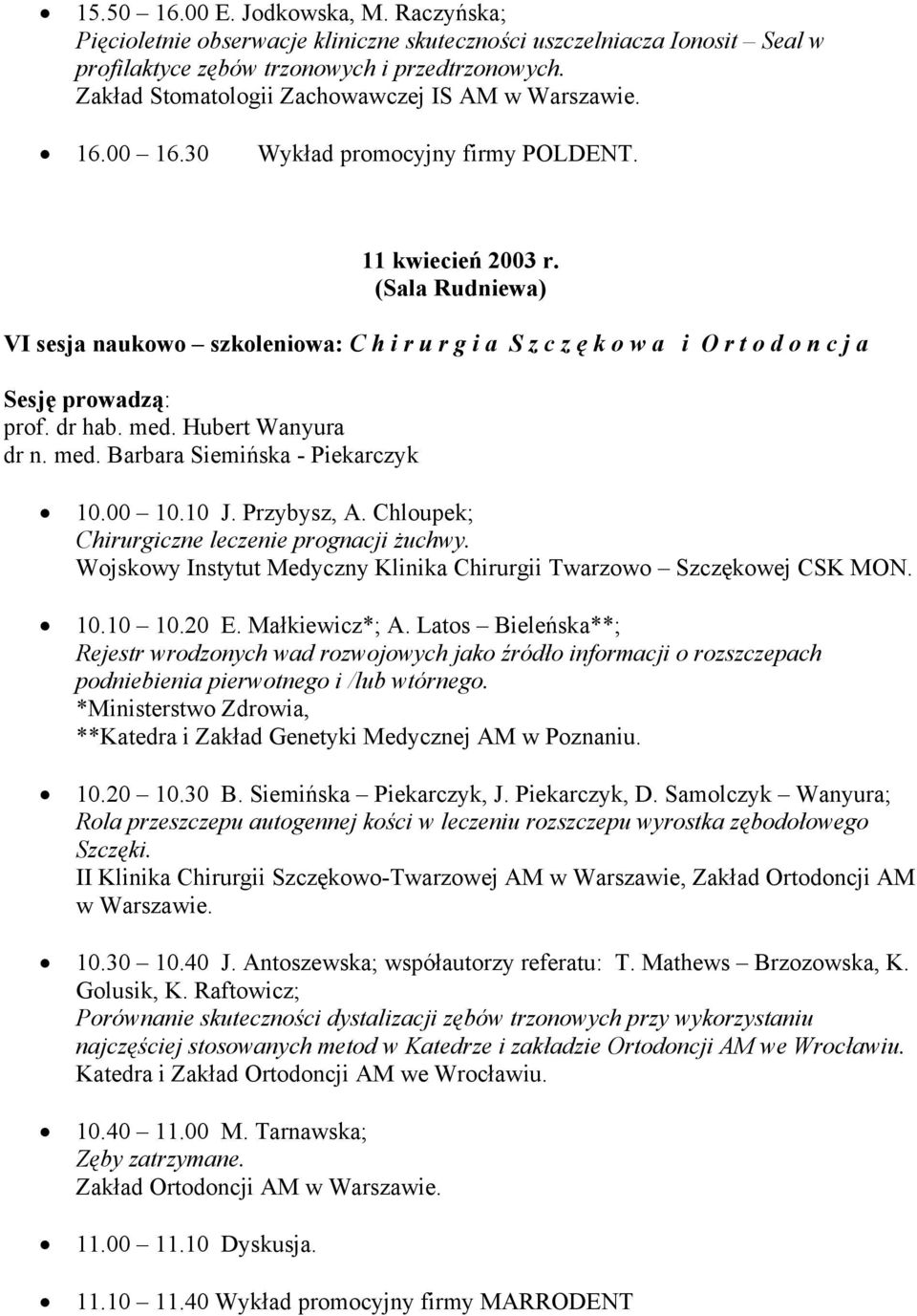 (Sala Rudniewa) VI sesja naukowo szkoleniowa: C h i r u r g i a S z c z ę k o w a i O r t o d o n c j a prof. dr hab. med. Hubert Wanyura dr n. med. Barbara Siemińska - Piekarczyk 10.00 10.10 J.