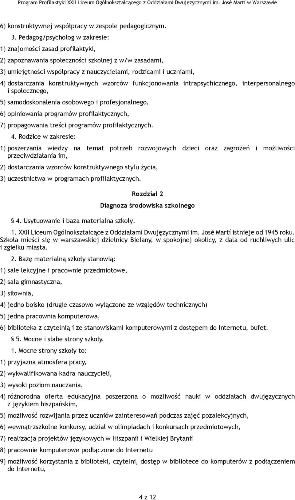 konstruktywnych wzorców funkcjonowania intrapsychicznego, interpersonalnego i społecznego, 5) samodoskonalenia osobowego i profesjonalnego, 6) opiniowania programów profilaktycznych, 7) propagowania