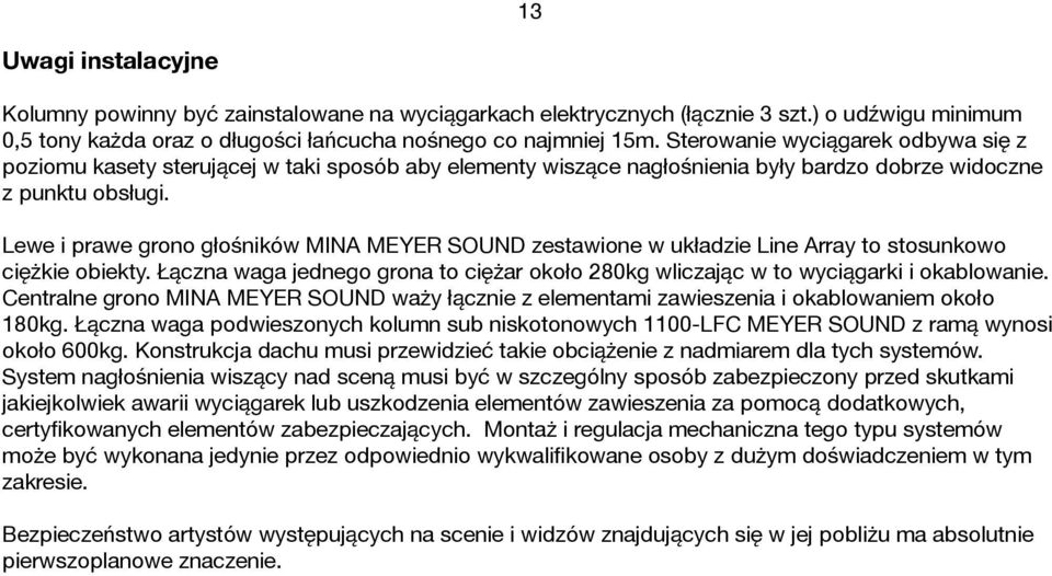 Lewe i prawe grono głośników MINA MEYER SOUND zestawione w układzie Line Array to stosunkowo ciężkie obiekty. Łączna waga jednego grona to ciężar około 280kg wliczając w to wyciągarki i okablowanie.