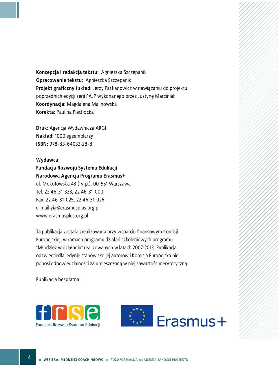 Rozwoju Systemu Edukacji Narodowa Agencja Programu Erasmus+ ul. Mokotowska 43 (IV p.), 00-551 Warszawa Tel: 22 46-31-323; 22 46-31-000 Fax: 22 46-31-025; 22 46-31-026 e-mail:yia@erasmusplus.org.