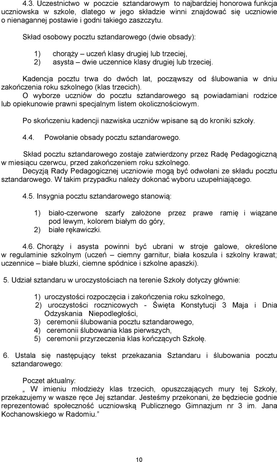 Kadencja pocztu trwa do dwóch lat, począwszy od ślubowania w dniu zakończenia roku szkolnego (klas trzecich).