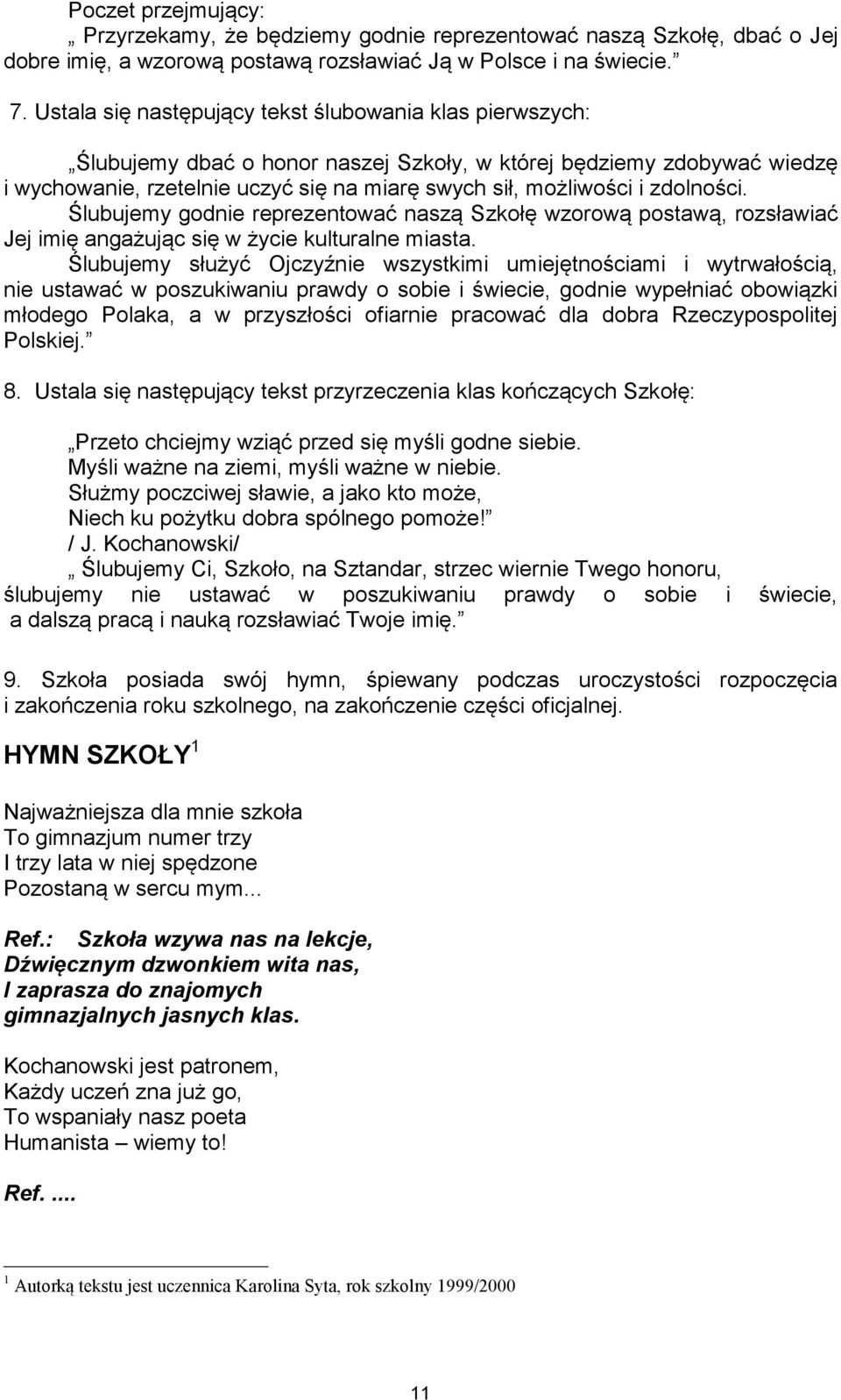 zdolności. Ślubujemy godnie reprezentować naszą Szkołę wzorową postawą, rozsławiać Jej imię angażując się w życie kulturalne miasta.