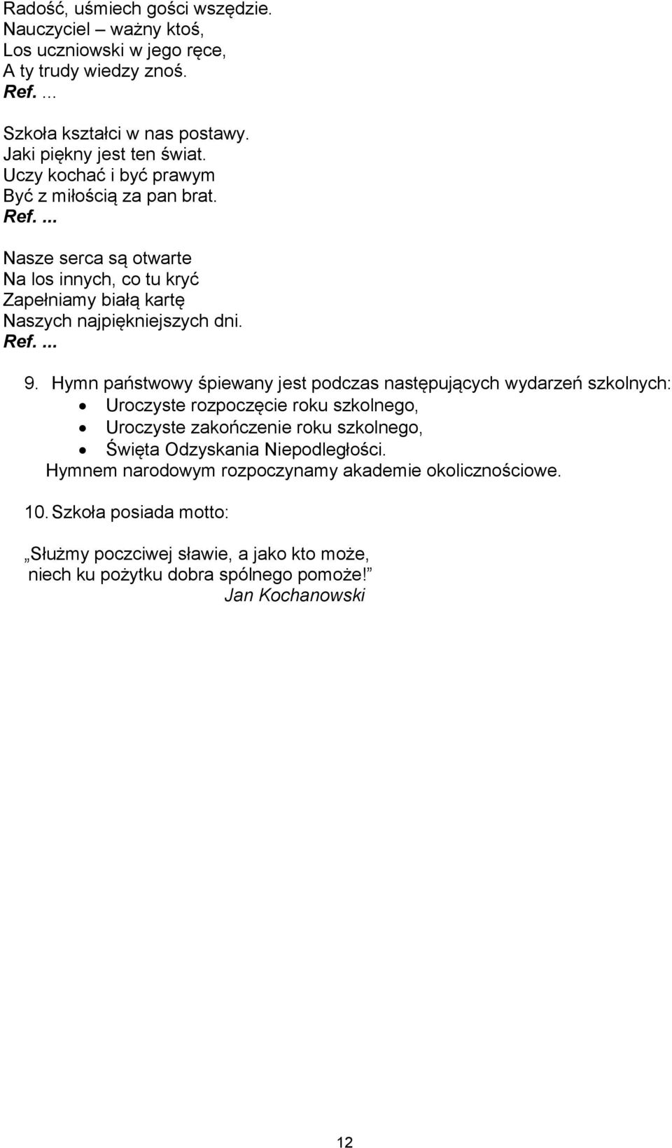 Hymn państwowy śpiewany jest podczas następujących wydarzeń szkolnych: Uroczyste rozpoczęcie roku szkolnego, Uroczyste zakończenie roku szkolnego, Święta Odzyskania