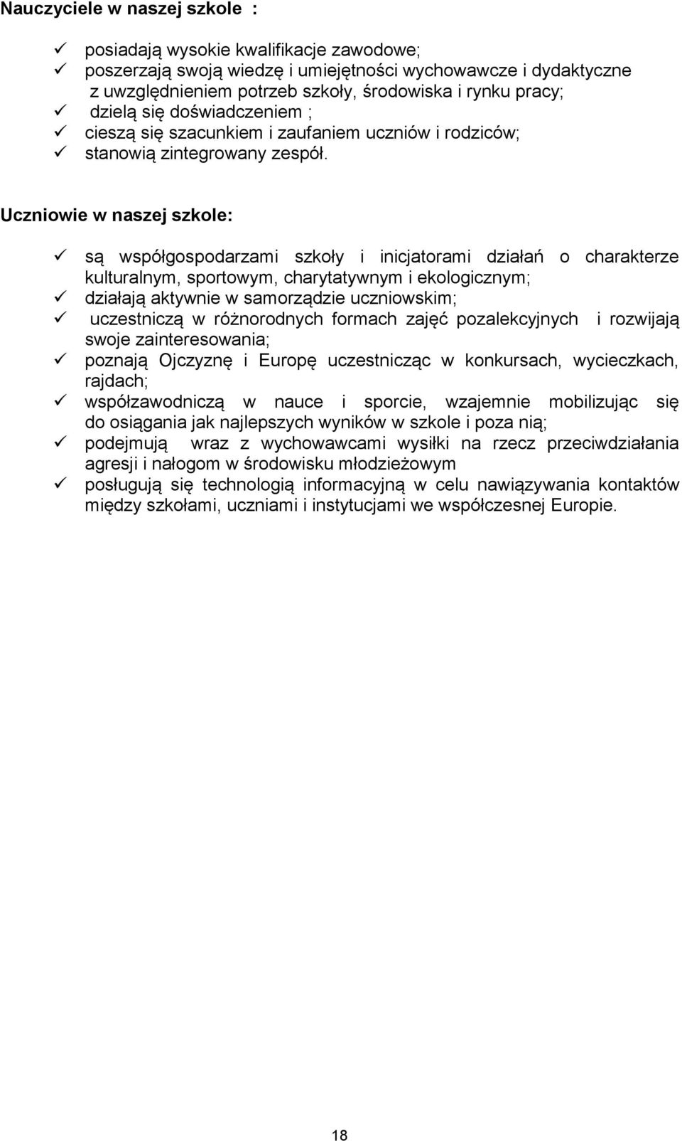 Uczniowie w naszej szkole: są współgospodarzami szkoły i inicjatorami działań o charakterze kulturalnym, sportowym, charytatywnym i ekologicznym; działają aktywnie w samorządzie uczniowskim;