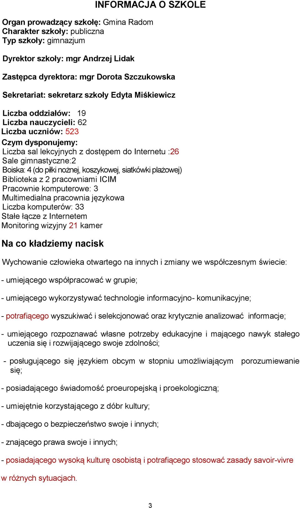 piłki nożnej, koszykowej, siatkówki plażowej) Biblioteka z 2 pracowniami ICIM Pracownie komputerowe: 3 Multimedialna pracownia językowa Liczba komputerów: 33 Stałe łącze z Internetem Monitoring