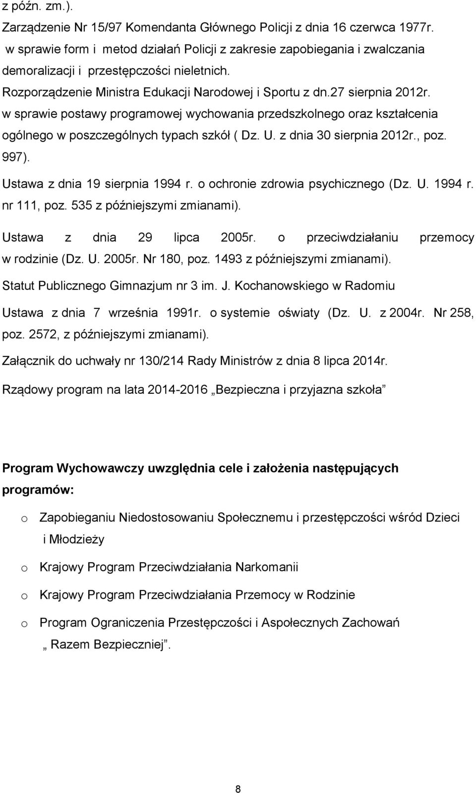 w sprawie postawy programowej wychowania przedszkolnego oraz kształcenia ogólnego w poszczególnych typach szkół ( Dz. U. z dnia 30 sierpnia 2012r., poz. 997). Ustawa z dnia 19 sierpnia 1994 r.