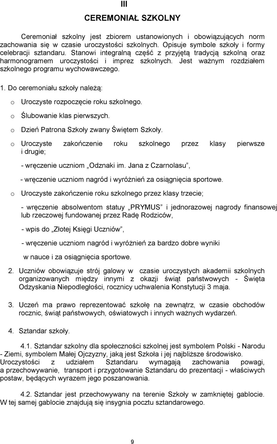 Do ceremoniału szkoły należą: o Uroczyste rozpoczęcie roku szkolnego. o Ślubowanie klas pierwszych. o Dzień Patrona Szkoły zwany Świętem Szkoły.