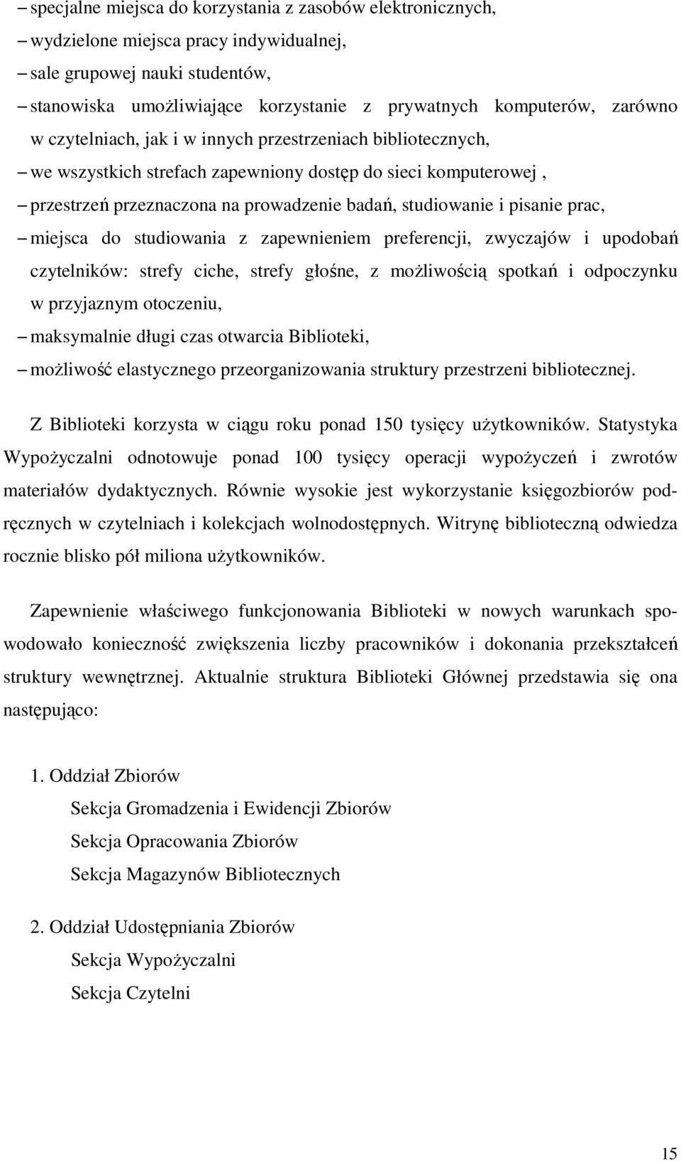 pisanie prac, miejsca do studiowania z zapewnieniem preferencji, zwyczajów i upodobań czytelników: strefy ciche, strefy głośne, z możliwością spotkań i odpoczynku w przyjaznym otoczeniu, maksymalnie