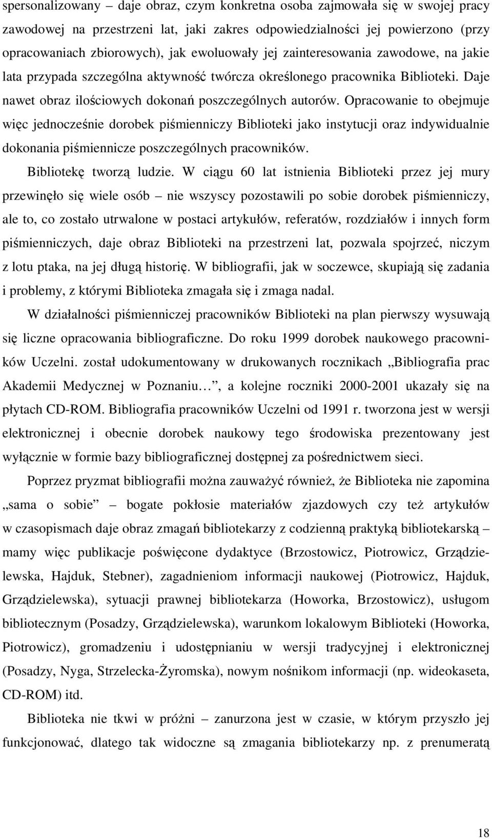 Opracowanie to obejmuje więc jednocześnie dorobek piśmienniczy Biblioteki jako instytucji oraz indywidualnie dokonania piśmiennicze poszczególnych pracowników. Bibliotekę tworzą ludzie.