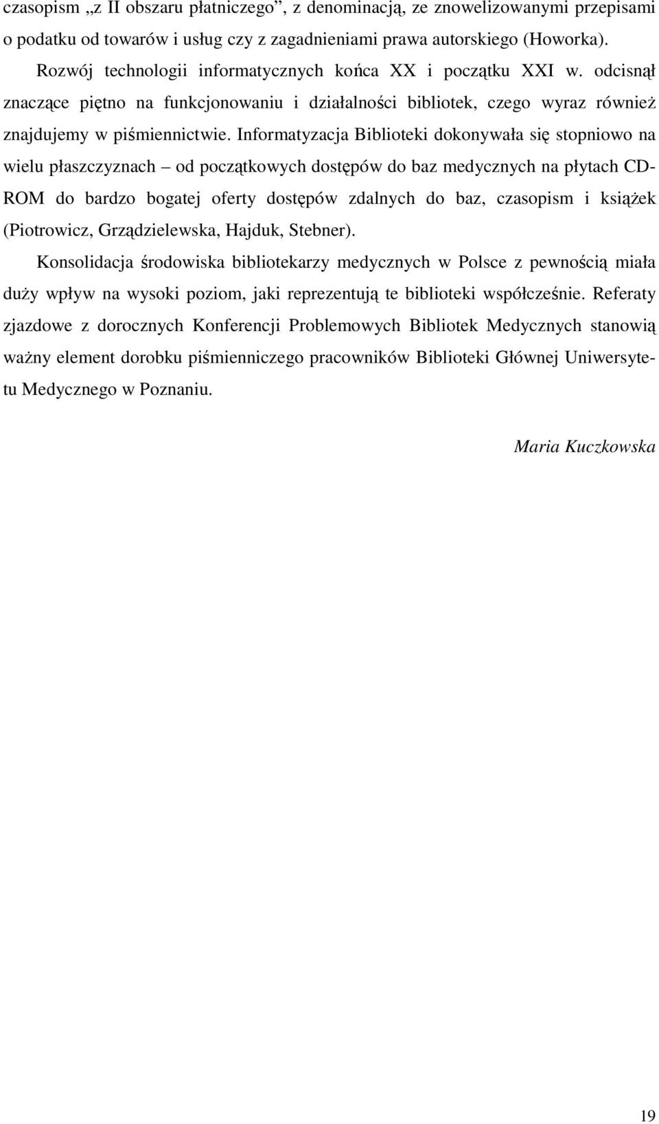 Informatyzacja Biblioteki dokonywała się stopniowo na wielu płaszczyznach od początkowych dostępów do baz medycznych na płytach CD- ROM do bardzo bogatej oferty dostępów zdalnych do baz, czasopism i