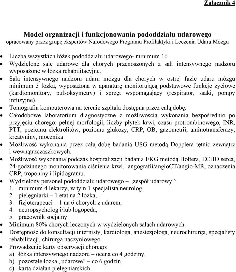 Sala intensywnego nadzoru udaru mózgu dla chorych w ostrej fazie udaru mózgu minimum 3 łóżka, wyposażona w aparaturę monitorującą podstawowe funkcje życiowe (kardiomonitory, pulsoksymetry) i sprzęt