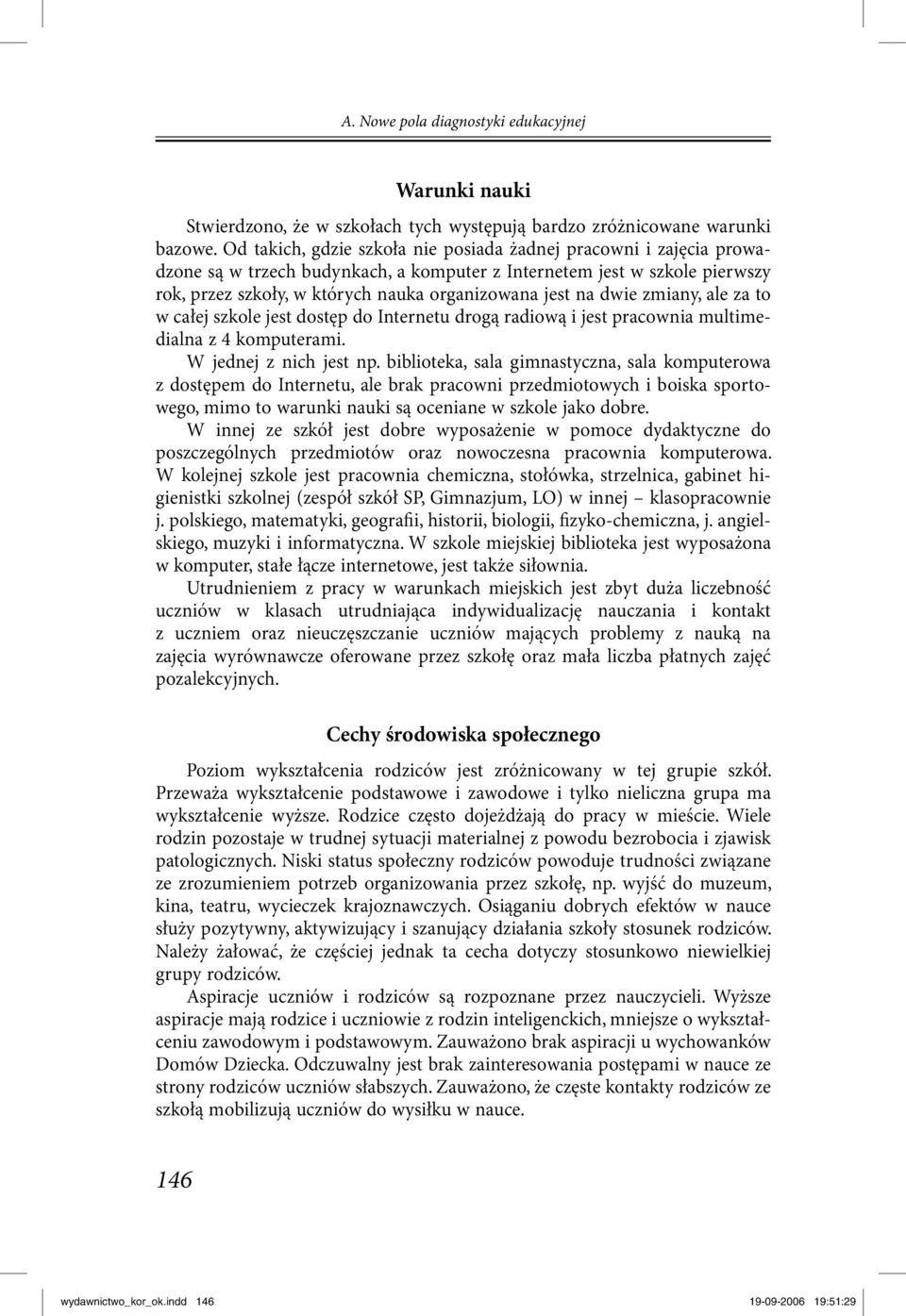 dwie zmiany, ale za to w całej szkole jest dostęp do Internetu drogą radiową i jest pracownia multimedialna z 4 komputerami. W jednej z nich jest np.