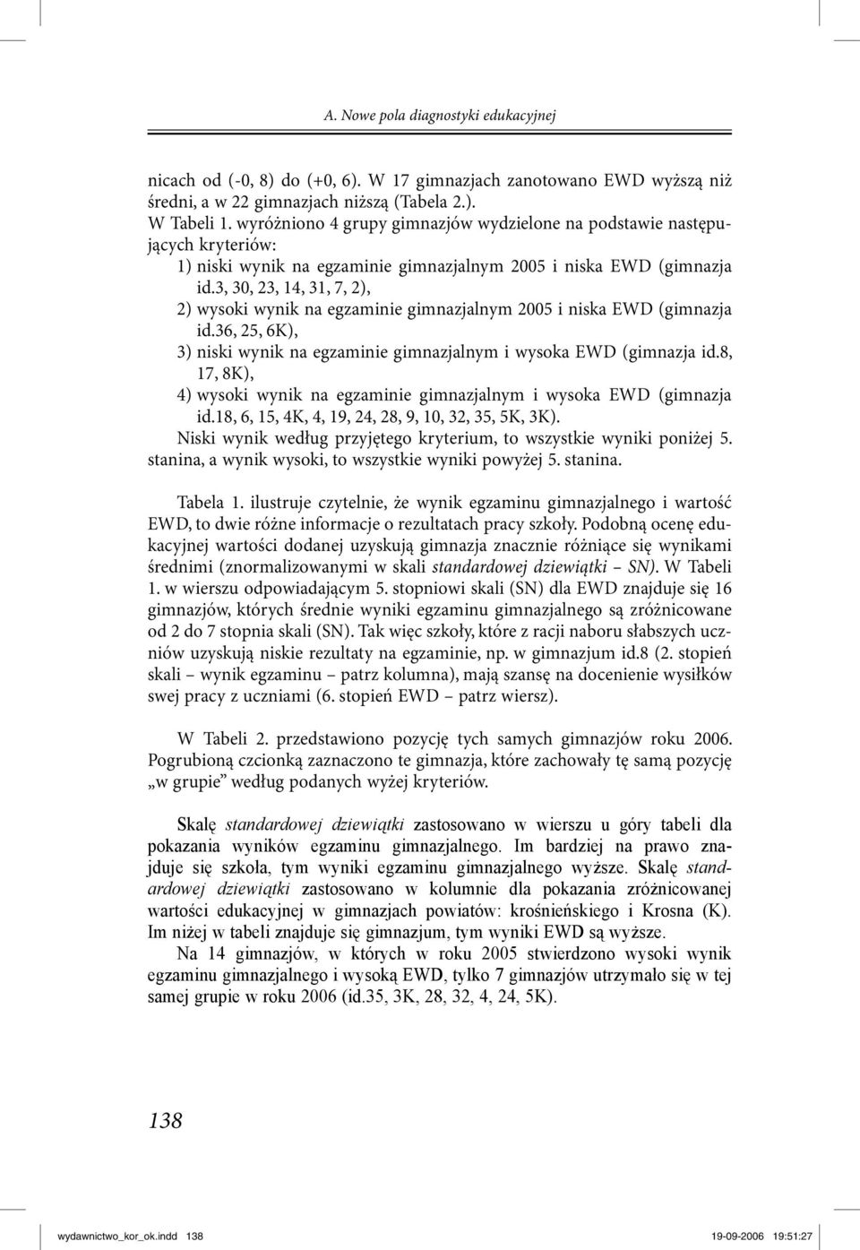 3, 30, 23, 14, 31, 7, 2), 2) wysoki wynik na egzaminie gimnazjalnym 2005 i niska EWD (gimnazja id.36, 25, 6K), 3) niski wynik na egzaminie gimnazjalnym i wysoka EWD (gimnazja id.