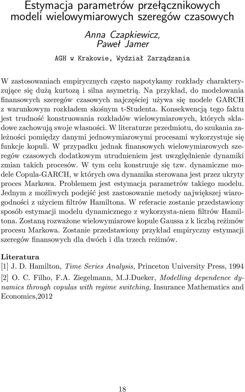 Konsekwencją tego faktu jest trudność konstruowania rozkładów wielowymiarowych, których składowe zachowują swoje własności.