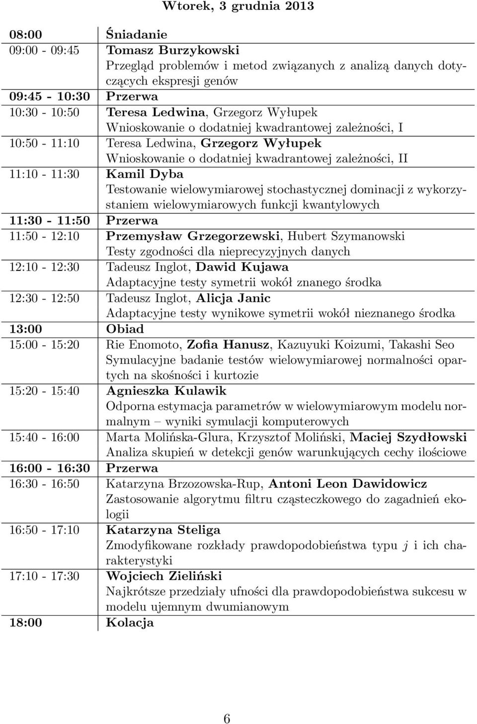 Testowanie wielowymiarowej stochastycznej dominacji z wykorzystaniem wielowymiarowych funkcji kwantylowych 11:30-11:50 Przerwa 11:50-12:10 Przemysław Grzegorzewski, Hubert Szymanowski Testy zgodności