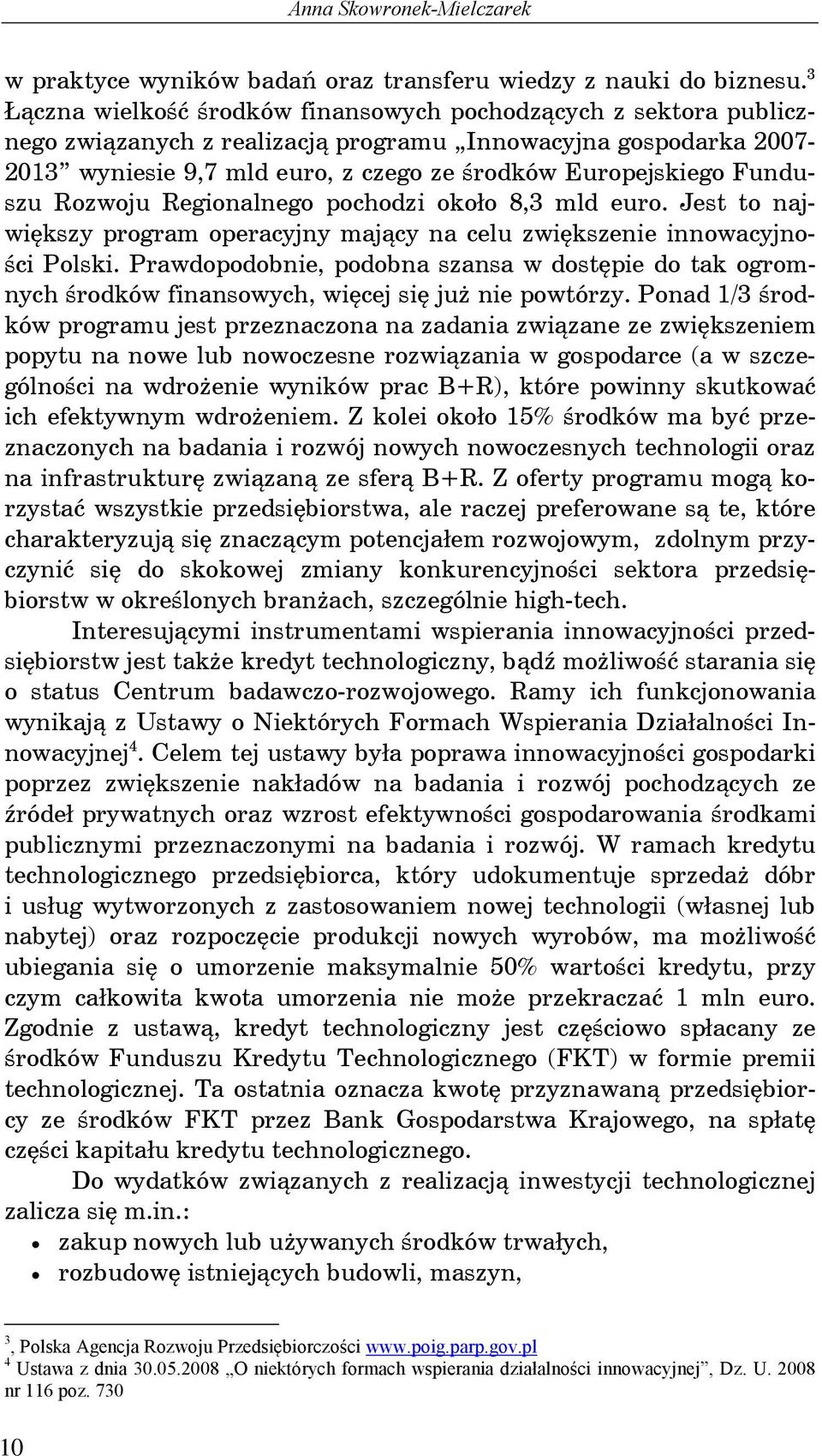 Funduszu Rozwoju Regionalnego pochodzi około 8,3 mld euro. Jest to najwi kszy program operacyjny maj cy na celu zwi kszenie innowacyjno- ci Polski.