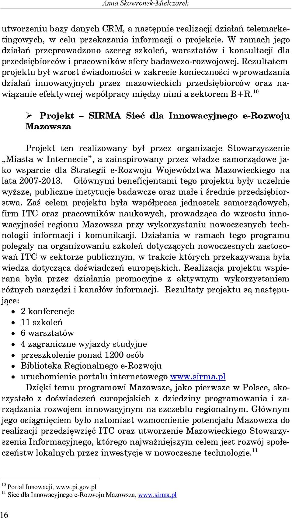 Rezultatem projektu był wzrost wiadomo ci w zakresie konieczno ci wprowadzania działa innowacyjnych przez mazowieckich przedsi biorców oraz nawi zanie efektywnej współpracy mi dzy nimi a sektorem B+R.