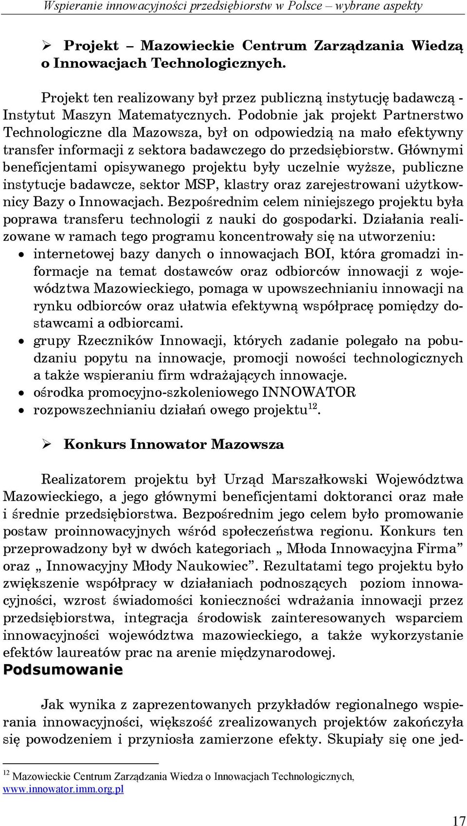 Podobnie jak projekt Partnerstwo Technologiczne dla Mazowsza, był on odpowiedzi na mało efektywny transfer informacji z sektora badawczego do przedsi biorstw.