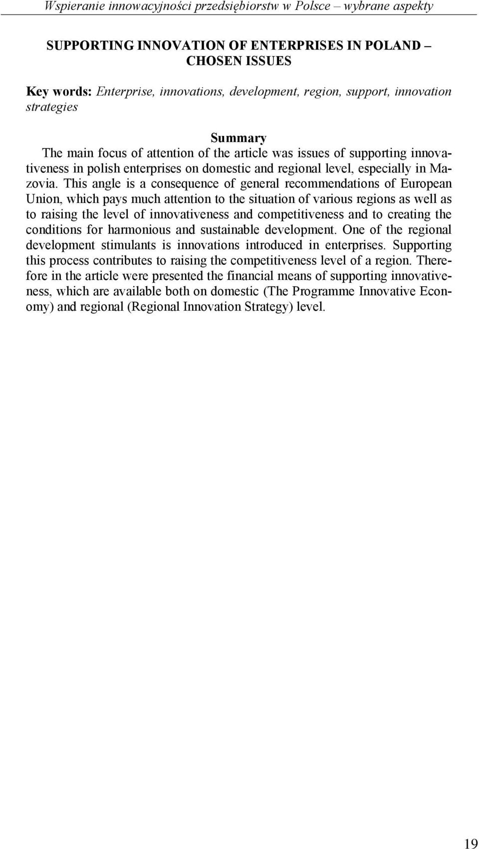 This angle is a consequence of general recommendations of European Union, which pays much attention to the situation of various regions as well as to raising the level of innovativeness and