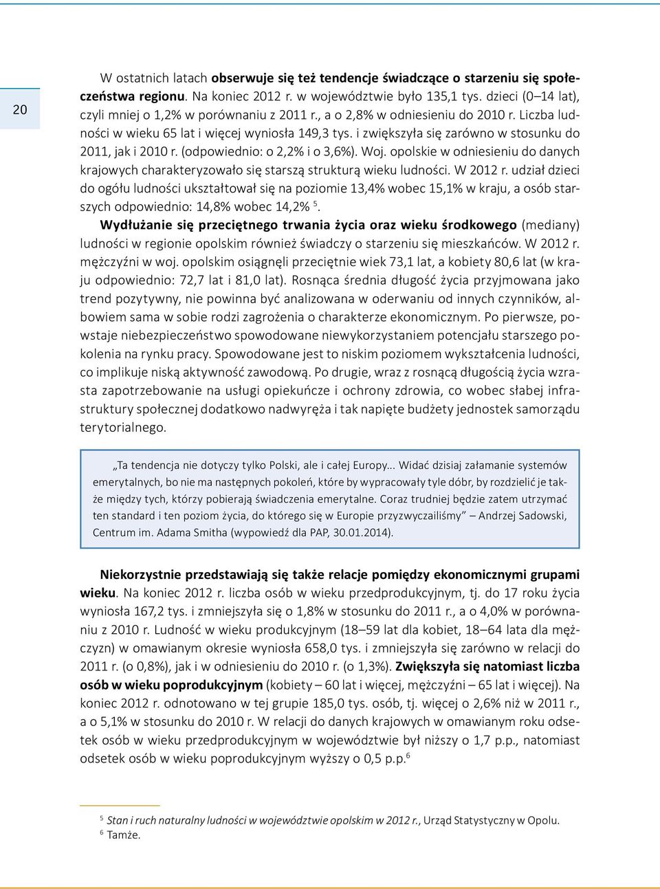 i zwiększyła się zarówno w stosunku do 2011, jak i 2010 r. (odpowiednio: o 2,2% i o 3,6%). Woj. opolskie w odniesieniu do danych krajowych charakteryzowało się starszą strukturą wieku ludności.