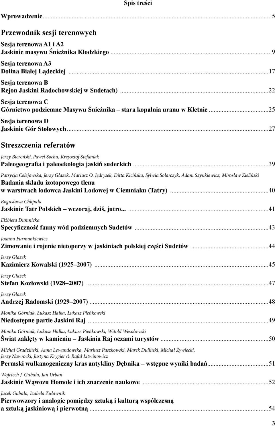 ..27 Streszczenia referatów Jerzy Bieroński, Paweł Socha, Krzysztof Stefaniak Paleogeografia i paleoekologia jaskiń sudeckich...39 Patrycja Celejowska, Jerzy Głazek, Mariusz O.