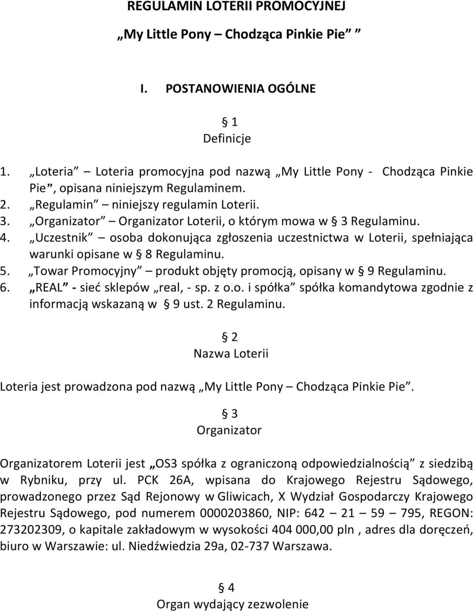 Organizator Organizator Loterii, o którym mowa w 3 Regulaminu. 4. Uczestnik osoba dokonująca zgłoszenia uczestnictwa w Loterii, spełniająca warunki opisane w 8 Regulaminu. 5.